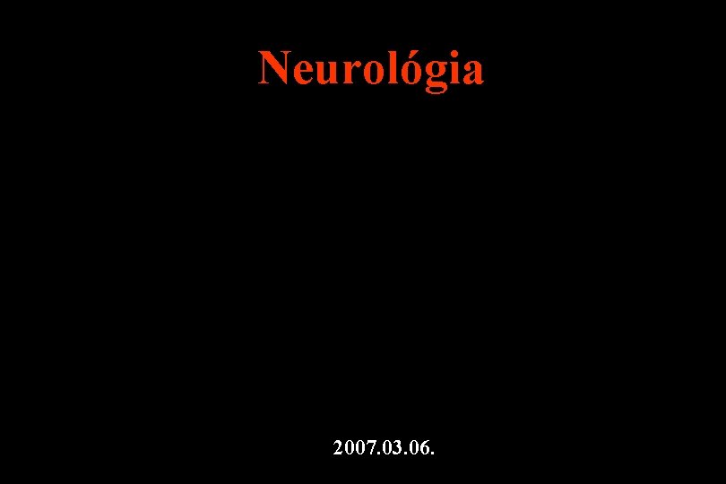 Neurológia 2007. 03. 06. 