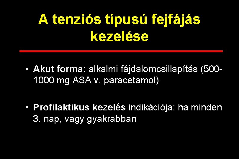 A tenziós típusú fejfájás kezelése • Akut forma: alkalmi fájdalomcsillapítás (5001000 mg ASA v.