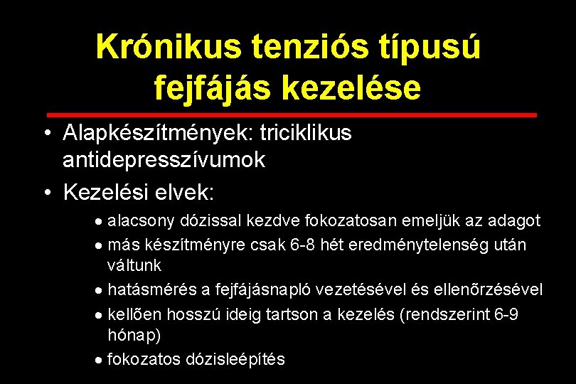 Krónikus tenziós típusú fejfájás kezelése • Alapkészítmények: triciklikus antidepresszívumok • Kezelési elvek: · alacsony