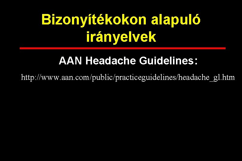 Bizonyítékokon alapuló irányelvek AAN Headache Guidelines: http: //www. aan. com/public/practiceguidelines/headache_gl. htm 