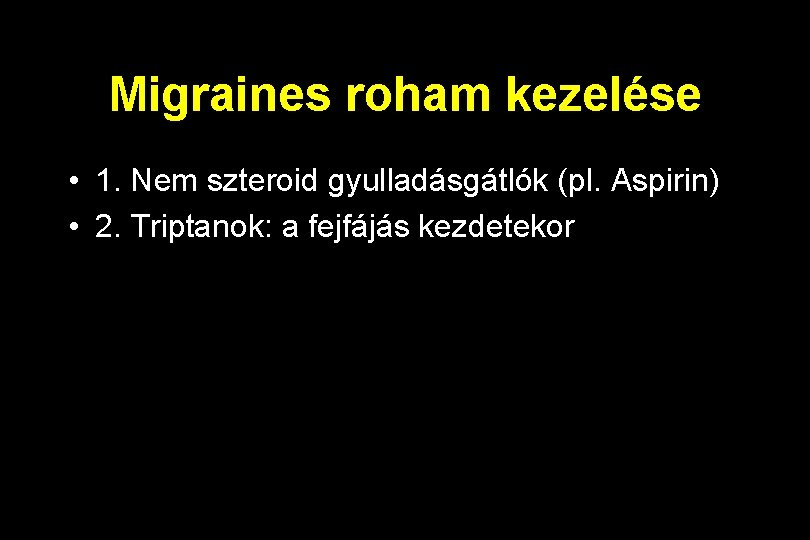 Migraines roham kezelése • 1. Nem szteroid gyulladásgátlók (pl. Aspirin) • 2. Triptanok: a