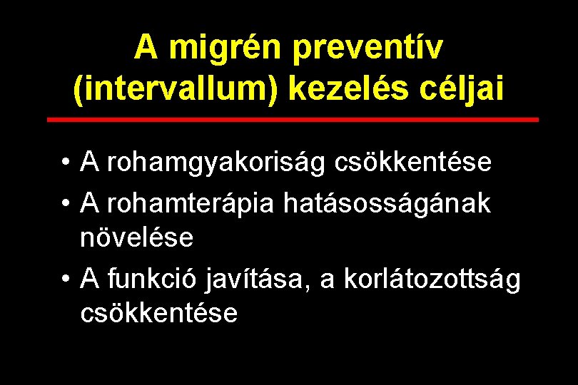 A migrén preventív (intervallum) kezelés céljai • A rohamgyakoriság csökkentése • A rohamterápia hatásosságának