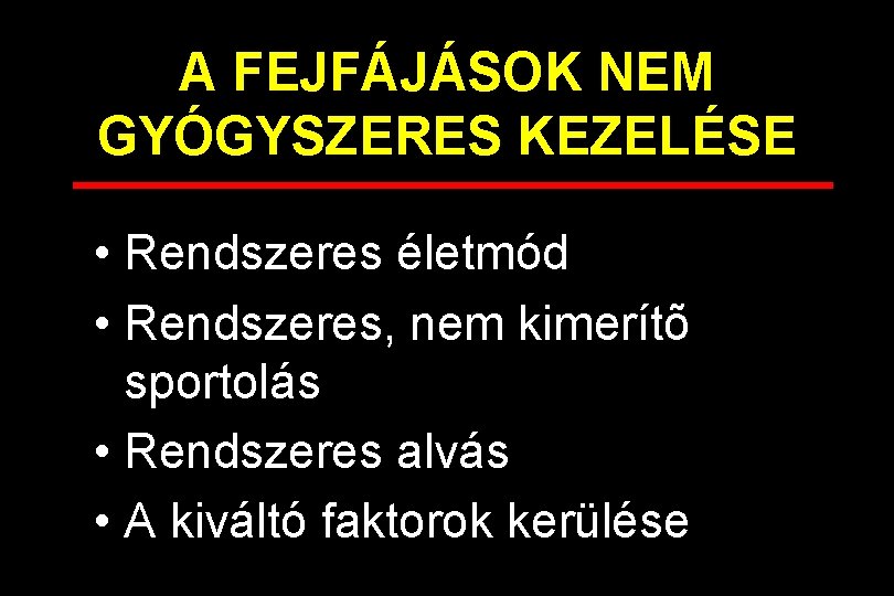 A FEJFÁJÁSOK NEM GYÓGYSZERES KEZELÉSE • Rendszeres életmód • Rendszeres, nem kimerítõ sportolás •