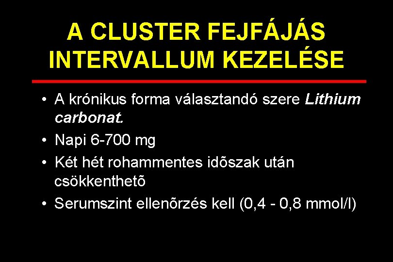 A CLUSTER FEJFÁJÁS INTERVALLUM KEZELÉSE • A krónikus forma választandó szere Lithium carbonat. •