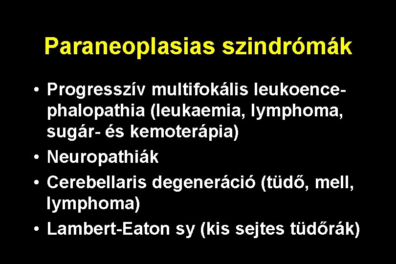 Paraneoplasias szindrómák • Progresszív multifokális leukoencephalopathia (leukaemia, lymphoma, sugár- és kemoterápia) • Neuropathiák •