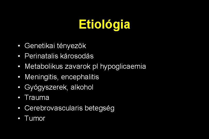 Etiológia • • Genetikai tényezők Perinatalis károsodás Metabolikus zavarok pl hypoglicaemia Meningitis, encephalitis Gyógyszerek,