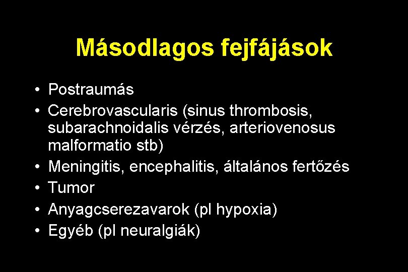 Másodlagos fejfájások • Postraumás • Cerebrovascularis (sinus thrombosis, subarachnoidalis vérzés, arteriovenosus malformatio stb) •