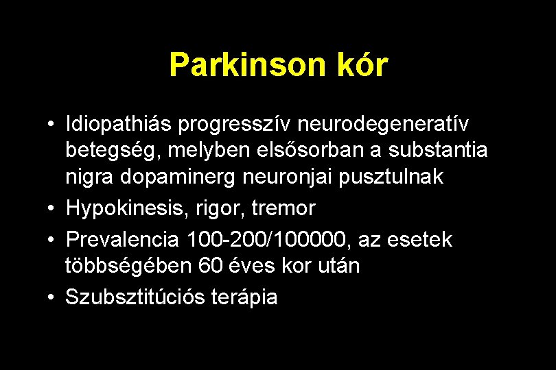 Parkinson kór • Idiopathiás progresszív neurodegeneratív betegség, melyben elsősorban a substantia nigra dopaminerg neuronjai
