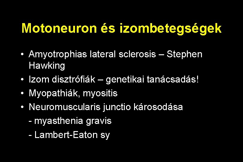 Motoneuron és izombetegségek • Amyotrophias lateral sclerosis – Stephen Hawking • Izom disztrófiák –