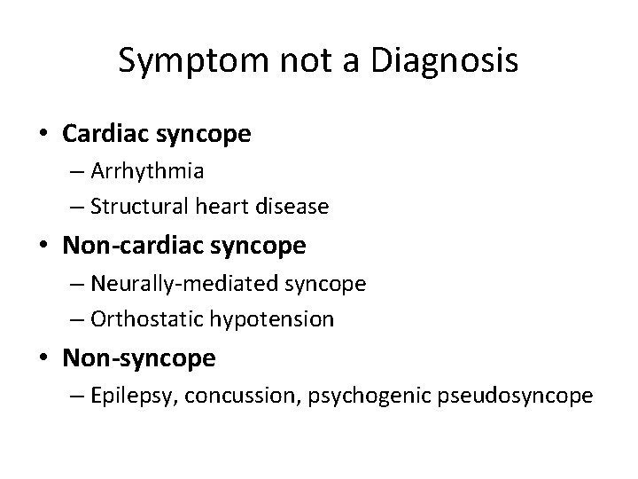 Symptom not a Diagnosis • Cardiac syncope – Arrhythmia – Structural heart disease •