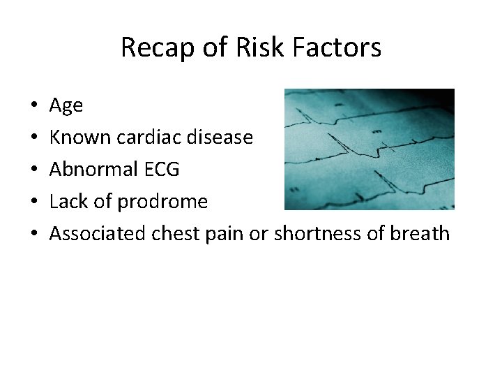 Recap of Risk Factors • • • Age Known cardiac disease Abnormal ECG Lack