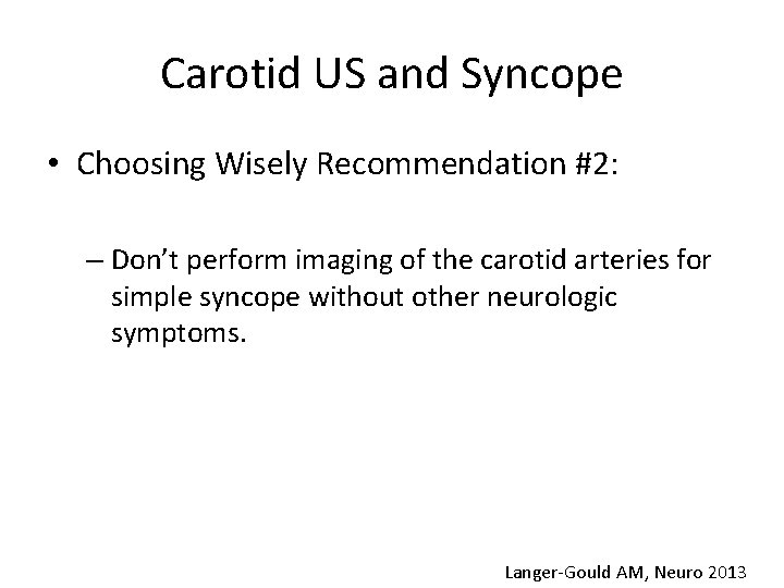 Carotid US and Syncope • Choosing Wisely Recommendation #2: – Don’t perform imaging of