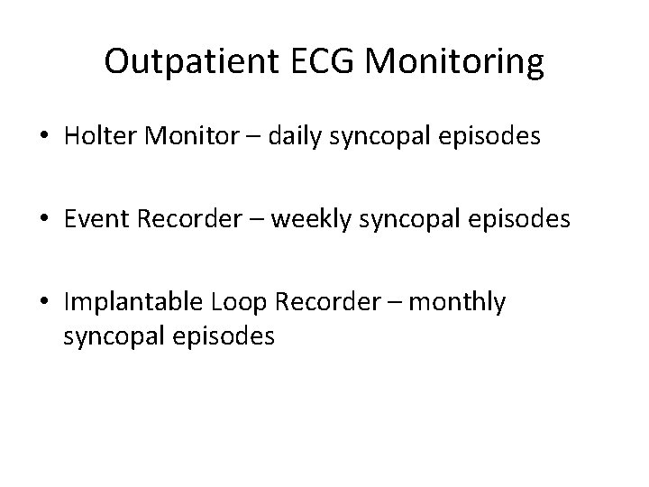 Outpatient ECG Monitoring • Holter Monitor – daily syncopal episodes • Event Recorder –