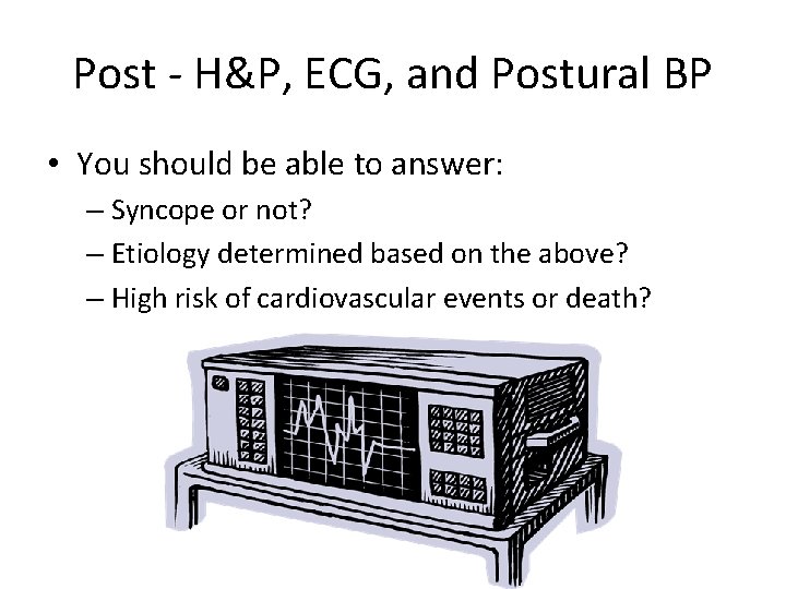 Post - H&P, ECG, and Postural BP • You should be able to answer: