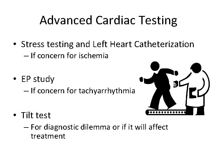 Advanced Cardiac Testing • Stress testing and Left Heart Catheterization – If concern for