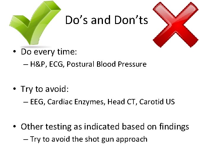 Do’s and Don’ts • Do every time: – H&P, ECG, Postural Blood Pressure •