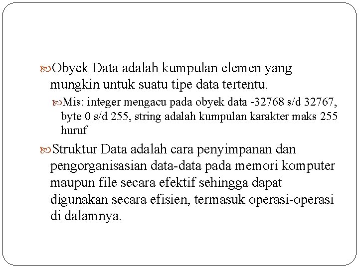  Obyek Data adalah kumpulan elemen yang mungkin untuk suatu tipe data tertentu. Mis: