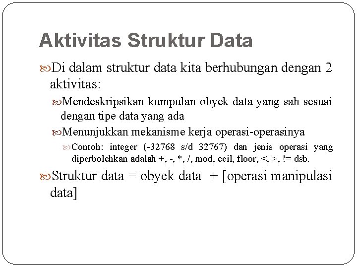 Aktivitas Struktur Data Di dalam struktur data kita berhubungan dengan 2 aktivitas: Mendeskripsikan kumpulan