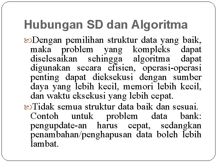 Hubungan SD dan Algoritma Dengan pemilihan struktur data yang baik, maka problem yang kompleks