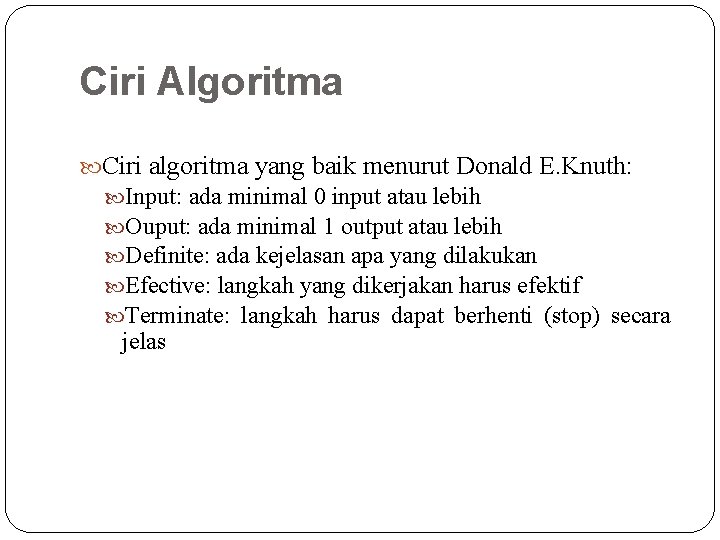 Ciri Algoritma Ciri algoritma yang baik menurut Donald E. Knuth: Input: ada minimal 0