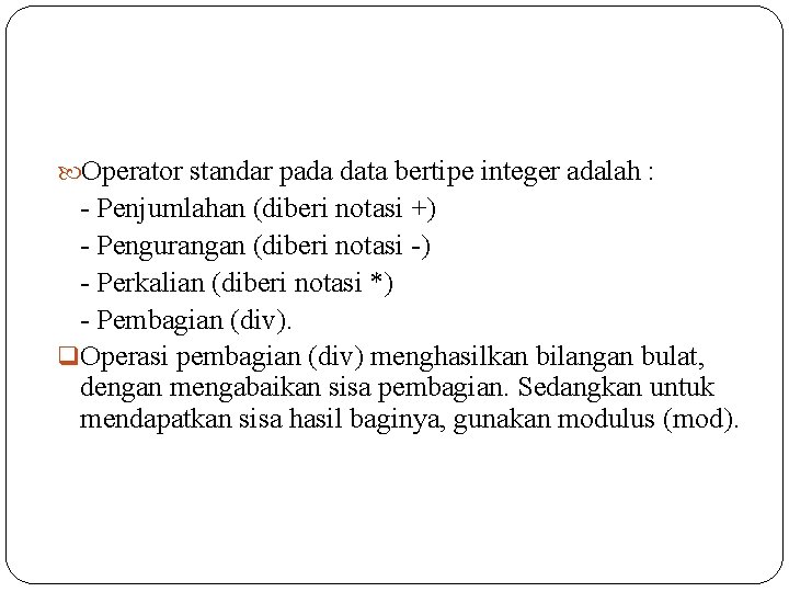  Operator standar pada data bertipe integer adalah : - Penjumlahan (diberi notasi +)