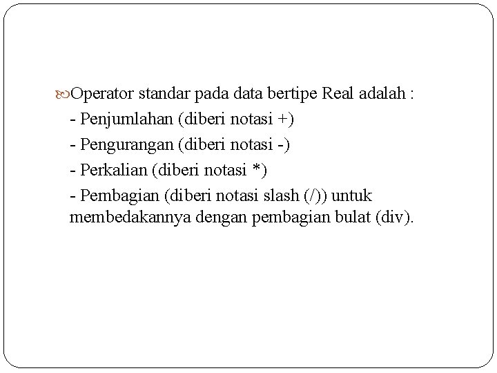  Operator standar pada data bertipe Real adalah : - Penjumlahan (diberi notasi +)