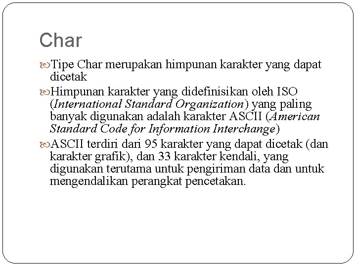 Char Tipe Char merupakan himpunan karakter yang dapat dicetak Himpunan karakter yang didefinisikan oleh