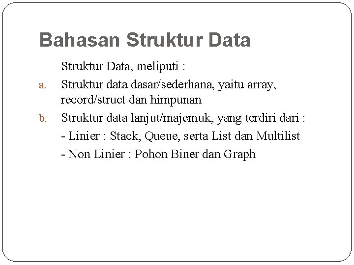 Bahasan Struktur Data a. b. Struktur Data, meliputi : Struktur data dasar/sederhana, yaitu array,