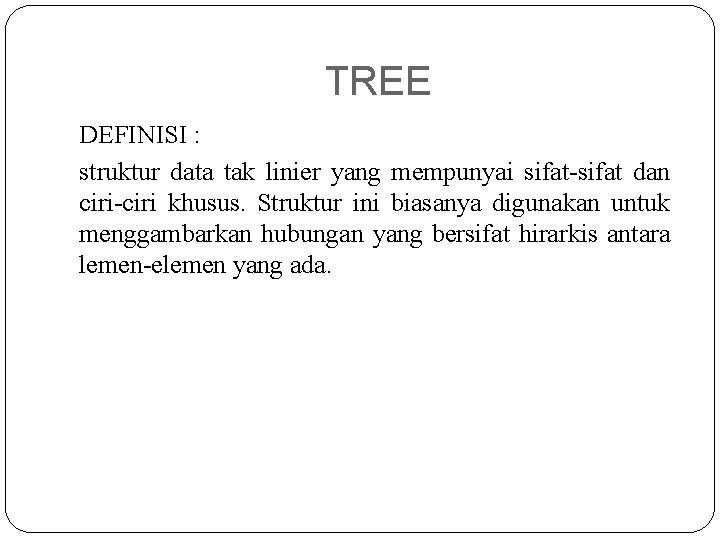 TREE DEFINISI : struktur data tak linier yang mempunyai sifat-sifat dan ciri-ciri khusus. Struktur