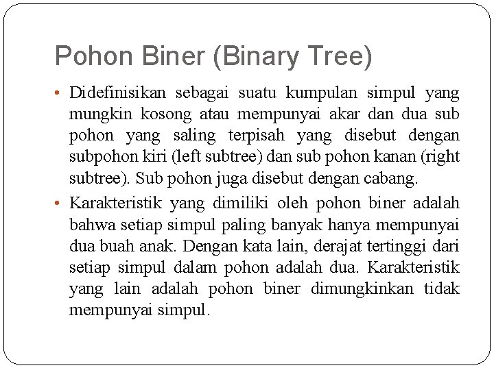 Pohon Biner (Binary Tree) • Didefinisikan sebagai suatu kumpulan simpul yang mungkin kosong atau