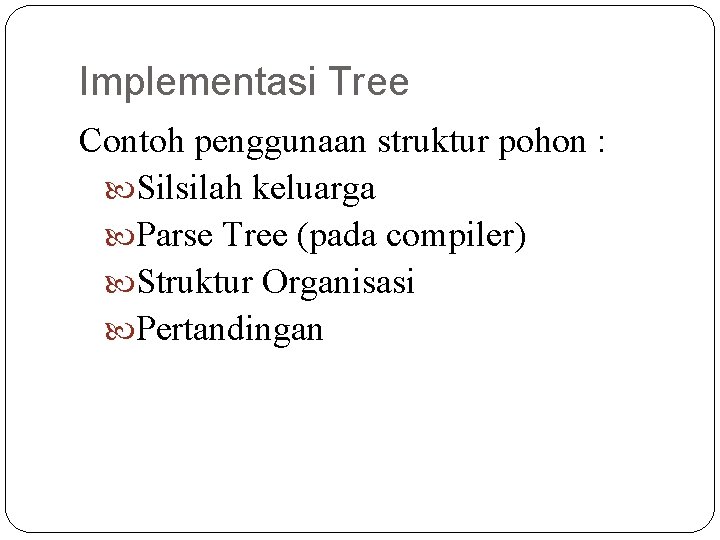 Implementasi Tree Contoh penggunaan struktur pohon : Silsilah keluarga Parse Tree (pada compiler) Struktur