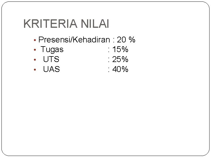 KRITERIA NILAI • • Presensi/Kehadiran : 20 % Tugas : 15% UTS : 25%