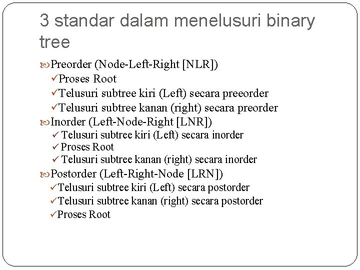 3 standar dalam menelusuri binary tree Preorder (Node-Left-Right [NLR]) üProses Root üTelusuri subtree kiri