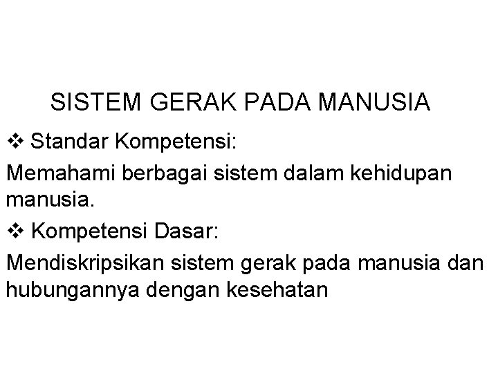 SISTEM GERAK PADA MANUSIA v Standar Kompetensi: Memahami berbagai sistem dalam kehidupan manusia. v SISTEM GERAK PADA MANUSIA v Standar Kompetensi: Memahami berbagai sistem dalam kehidupan manusia. v