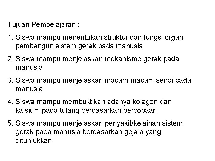 Tujuan Pembelajaran : 1. Siswa mampu menentukan struktur dan fungsi organ pembangun sistem gerak Tujuan Pembelajaran : 1. Siswa mampu menentukan struktur dan fungsi organ pembangun sistem gerak