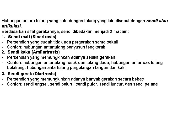 Hubungan antara tulang yang satu dengan tulang yang lain disebut dengan sendi atau artikulasi. Hubungan antara tulang yang satu dengan tulang yang lain disebut dengan sendi atau artikulasi.