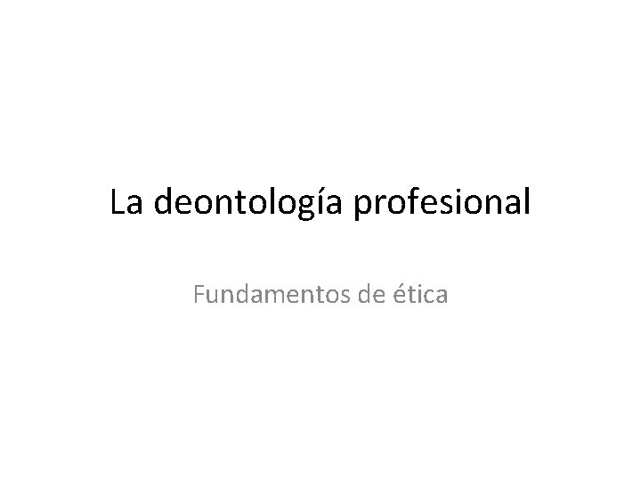 La deontología profesional Fundamentos de ética 