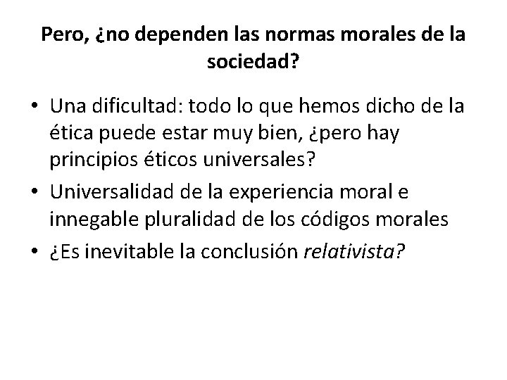 Pero, ¿no dependen las normas morales de la sociedad? • Una dificultad: todo lo
