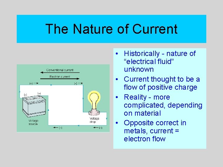 The Nature of Current • Historically - nature of “electrical fluid” unknown • Current