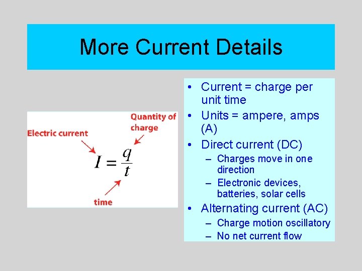 More Current Details • Current = charge per unit time • Units = ampere,