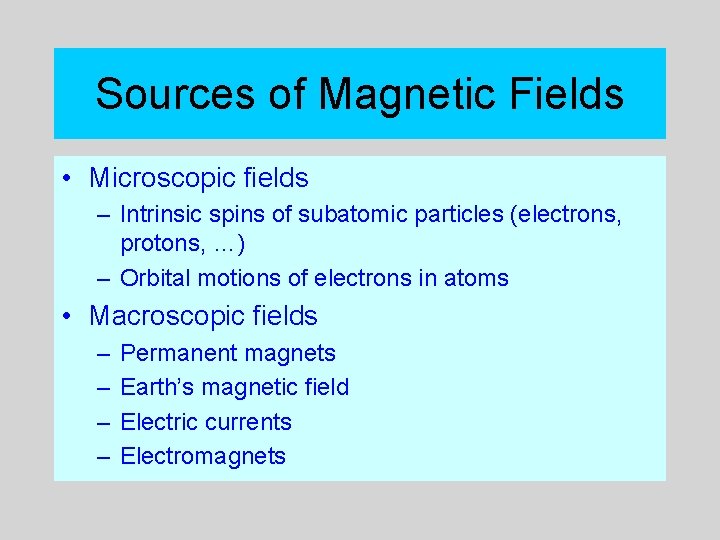 Sources of Magnetic Fields • Microscopic fields – Intrinsic spins of subatomic particles (electrons,