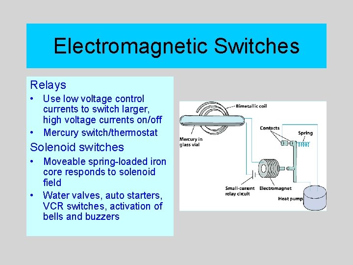 Electromagnetic Switches Relays • Use low voltage control currents to switch larger, high voltage