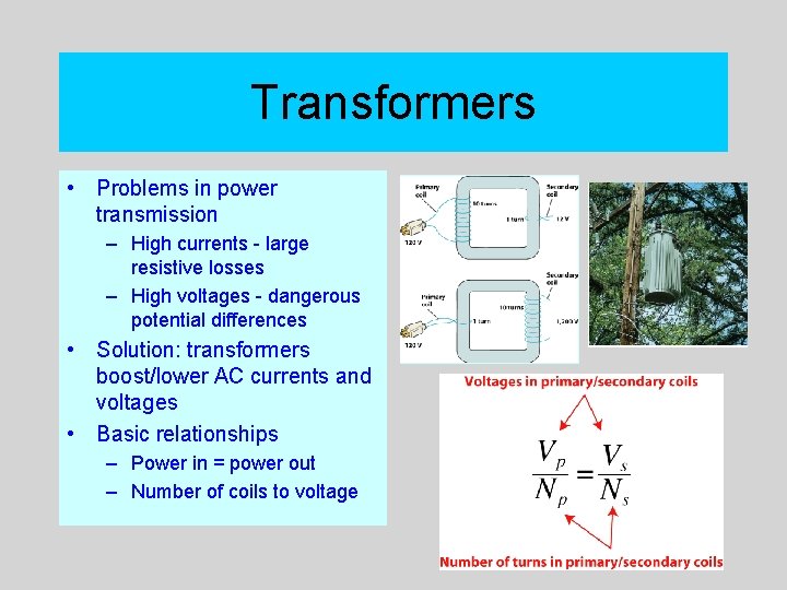 Transformers • Problems in power transmission – High currents - large resistive losses –