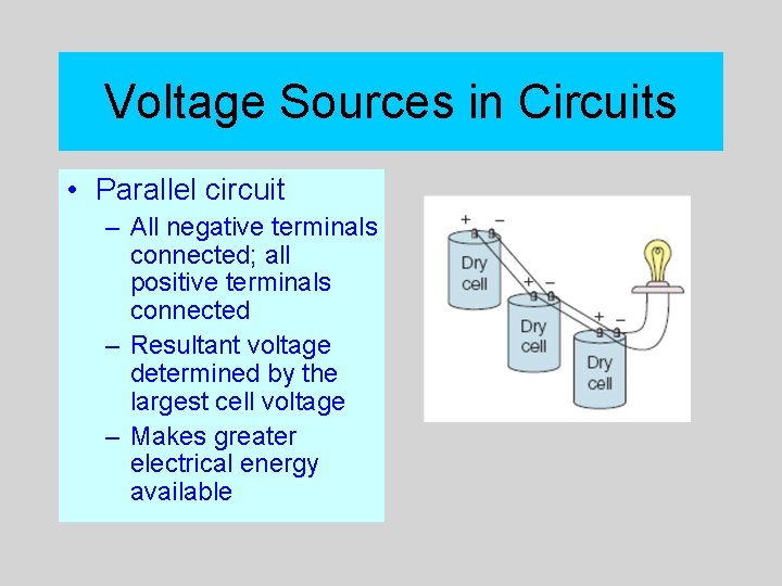 Voltage Sources in Circuits • Parallel circuit – All negative terminals connected; all positive