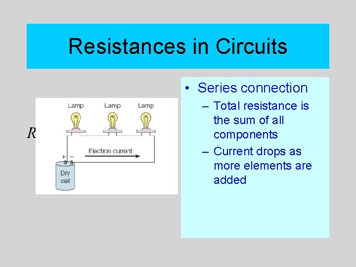 Resistances in Circuits • Series connection – Total resistance is the sum of all