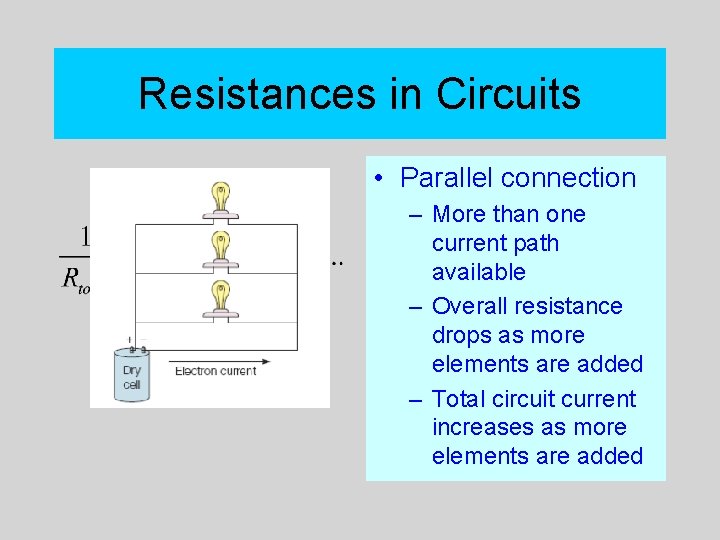 Resistances in Circuits • Parallel connection – More than one current path available –
