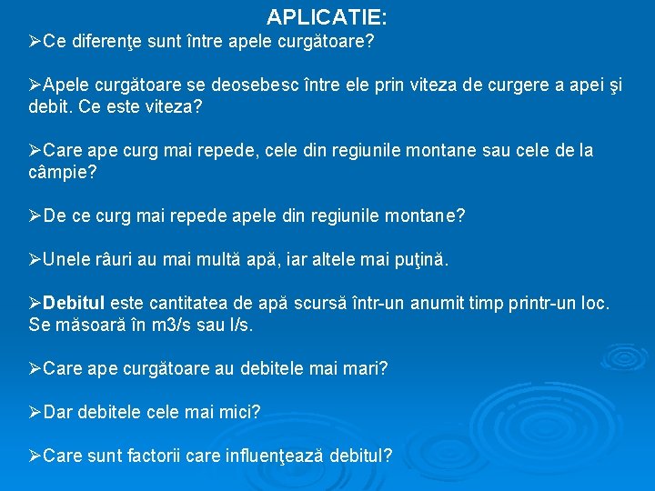 APLICATIE: ØCe diferenţe sunt între apele curgătoare? ØApele curgătoare se deosebesc între ele prin