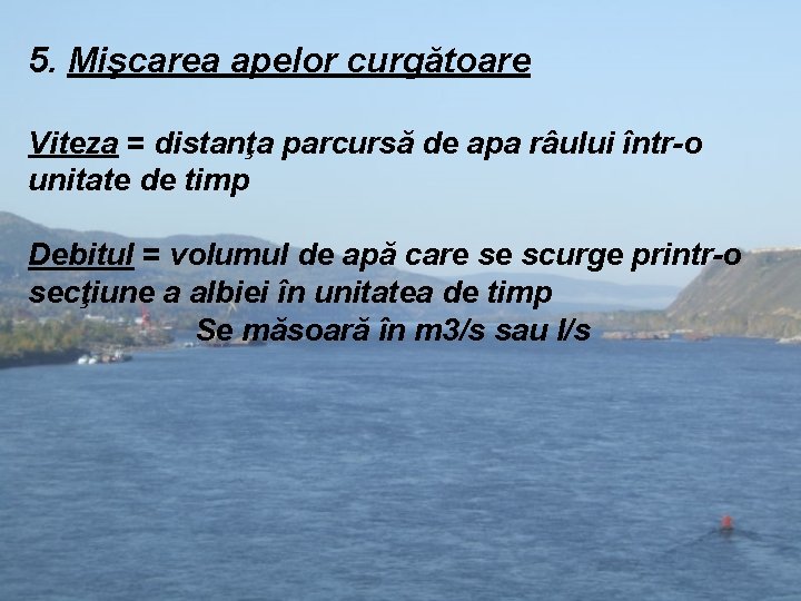 5. Mişcarea apelor curgătoare Viteza = distanţa parcursă de apa râului într-o unitate de