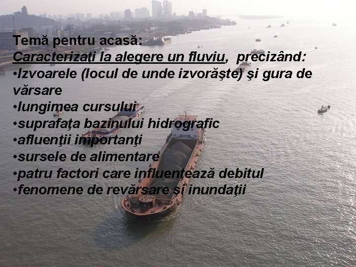 Temă pentru acasă: Caracterizaţi la alegere un fluviu, precizând: • Izvoarele (locul de unde