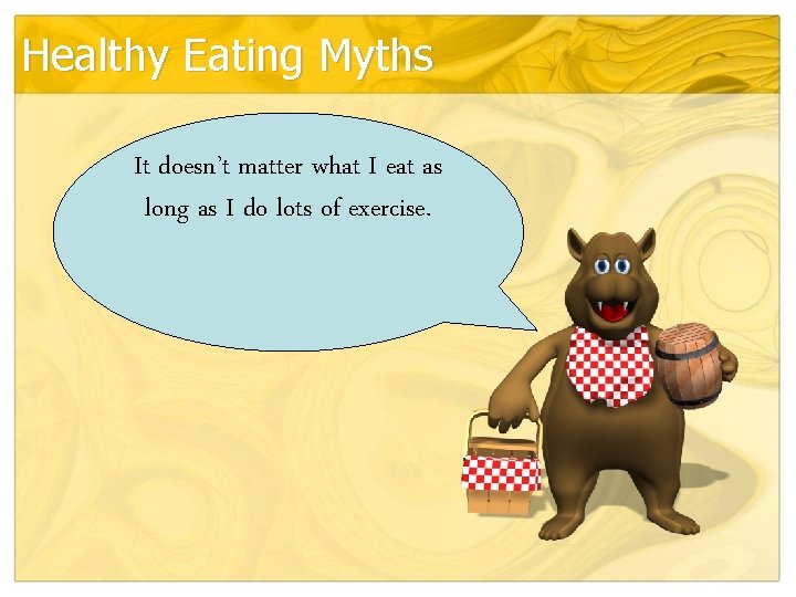 Healthy Eating Myths It doesn’t matter what I eat as long as I do